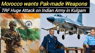 Morocco wants Pakistanmade Weapons  Huge Attàck on Indian Army in Kulgam [upl. by Romola]