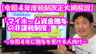 【令和４年度税制改正大綱解説】 マイホーム資金贈与の非課税制度～令和４年版 [upl. by Veal]