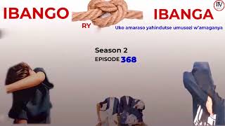 🥰IBANGO RYIBANGA S2 EP 368 Amaraso yacu yahindutse umusozi wamaganya IMIRASIRE TV [upl. by Darelle]