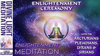 ENLIGHTENMENT CEREMONY MEDITATION with ARCTURIANS PLEIADIANS LYRANS amp SIRIANS  ENLIGHTENED BEING [upl. by Naujtna824]