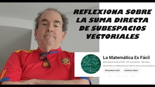 Reflexionando sobre la idea de suma directa de espacios vectoriales [upl. by Grenville]