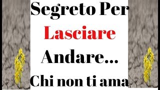 Come Lasciare Andare Una Persona Che Non Vuole Fare Parte Della tua VitaSEGRETO PER DIMENTICARE [upl. by Ettenhoj]