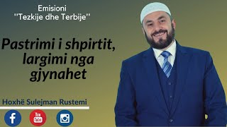 01 Pastrimi i shpirtit largimi nga gjynahet  Sulejman Rustemi [upl. by Aridatha]