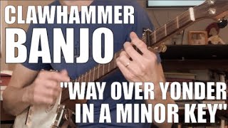 Clawhammer Banjo Song and Tab quotWay Over Yonder In A Minor Keyquot [upl. by Pfaff]