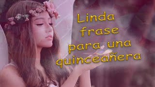 LINDA FRASE PARA UNA QUINCEAÑERA  MIS 15 AÑOS  FRASES [upl. by Elbring]