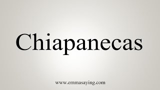 How To Say Chiapanecas [upl. by Kcirdor]