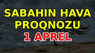 SABAHIN HAVA PROQNOZU 1 aprel 2024 Hava haqqinda [upl. by Gerdi]