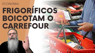 FRIGORÍFICOS BRASILEIROS DÃO o TROCO e BOICOTAM o CARREFOUR mas SERÁ que é MELHOR FORMA de BRIGAR [upl. by Ahsilek630]