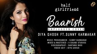 Baarish Song Unplugged Cover  Diya Ghosh Ft Sunny Karmakar  Half Girlfriend [upl. by Slemmer]