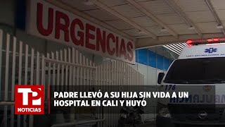 Padre llevó a su hija sin vida a un hospital en Cali y huyó 12052024  TP Noticias [upl. by Diet]