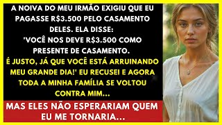 A noiva do meu irmão exigiu 3500 pelo casamento Recusei e agora a minha família está contra mim [upl. by Etnoj]