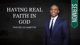 SERMON  quotHaving Real Faith in Godquot  Pastor Lee Hampton [upl. by Animor]