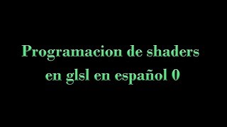 Programación de shaders en GLSL 0 [upl. by Aikit754]