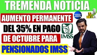 🤑💰Notición para ti✨ Aumento permanente del 35 a partir del pago de octubre para pensionados IMSS [upl. by Stanislaw]