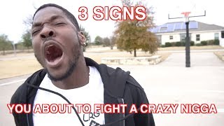 3 SIGNS YOURE ABOUT TO FIGHT A CRAZY NIGGA [upl. by Dinse755]