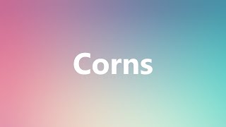 Corns  Medical Meaning and Pronunciation [upl. by As]