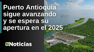 Puerto Antioquia sigue avanzando y se espera su apertura en el 2025  Teleantioquia Noticias [upl. by Lindsey]