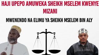 Sheikh Mselem awekwa kwenye mizani na Ustadh Haji Upepo [upl. by Fotinas638]