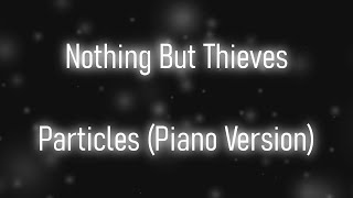 Nothing But Thieves  Particles Piano Version Lyrics [upl. by Latrina363]