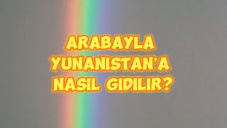 ARABAYLA YUNANİSTANA NASIL GİDİLİRHANGİ BELGELER GEREKLİDİRNE KADAR ÖDENİRYUNANİSTANDA NE YENİR [upl. by Evannia546]