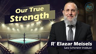 Our True Strength  Rabbi Elazar Meisels [upl. by Leiruh]