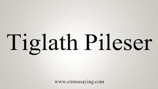 How To Say Tiglath Pileser [upl. by Monroy]