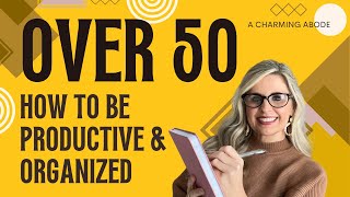 HOW TO BE PRODUCTIVE AND ORGANIZED OVER 50 [upl. by Orual]