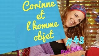 CORINNE ET LHOMME OBJET  Post Natal 43 [upl. by Humo858]