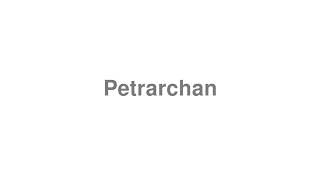 How to Pronounce quotPetrarchanquot [upl. by Oznecniv108]