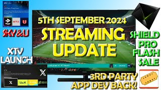 Streaming Update 4th September 2024  Shield Flash Sale XTV Launch Sky amp U 3rd Party App Dev Back [upl. by Sydelle]