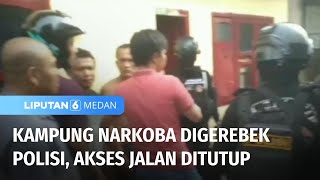 Penggerebekan Kampung Narkoba Akses Jalan Ditutup  Liputan 6 Medan [upl. by Zarla]