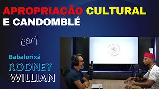 APROPRIAÇÃO CULTURAL E CANDOMBLÉ Babalorixá Rodney William [upl. by Cesaro]