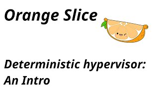 Orange Slice The beginnings of a determinsitic hypervisor [upl. by Esirec]