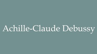 How to Pronounce AchilleClaude Debussy Correctly in French [upl. by Berlauda]