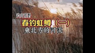 钓向荒野 1：春钓虹鳟，东北方的河流 [upl. by Jarlath]