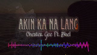 Chester Gee Ft Bhel  Akin Ka Na Lang [upl. by Ymmot]