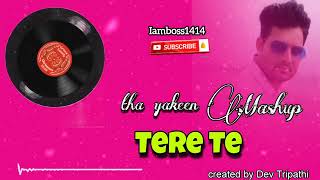 Tha Yaqeen x Tere Te  Mashup Naheed Akhter x Bohemia x AP Dhillon x Gurinder Gill Dev Tripathi [upl. by Idalla]