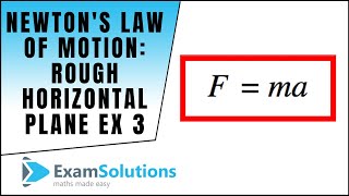 Newtons Law of Motion Fma on a rough horizontal plane  example 3  ExamSolutions [upl. by Ledeen137]