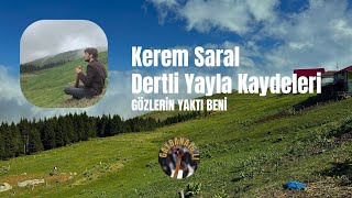 Kerem SaralGözlerin Yaktı Beni Dertli Yayla Kaydeleri [upl. by Reilly903]