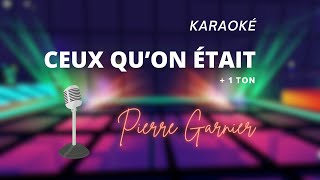 Pierre Garnier  Ceux quon était Karaoké  1 Ton ou Higher Key [upl. by Vashtee34]