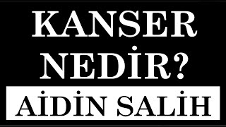 KANSER NEDİR  AİDİN SALİH aidinsalih [upl. by Tina692]