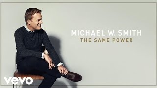 Michael W Smith  The Same Power Audio [upl. by Thaddaus]