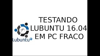 TESTANDO A DISTRO LINUX PARA PC FRACO LUBUNTU 1604 [upl. by Allesiram]