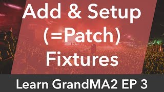 Learn GrandMA2 EP3  Add amp Setup Patch Fixtures [upl. by Israel]