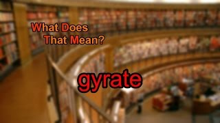 What does gyrate mean [upl. by Elleynad]