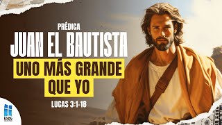 Juan el Bautista Uno mas grande que yo l Lucas 3 118 l Ps Mauricio Espinal l Prédica [upl. by Pinzler]