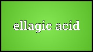 Ellagic acid Meaning [upl. by Preciosa]