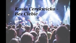 ♪ Kasia Cerekwicka  Bez Ciebie tekst [upl. by Pinzler]