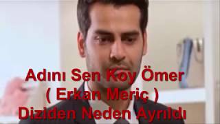 Adını Sen Koy Ömer Erkan Meriç Diziden Neden Ayrıldı [upl. by Audrie626]