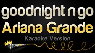 Ariana Grande  goodnight n go Karaoke Version [upl. by Lathrop851]